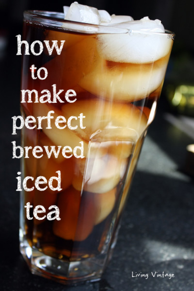 How To Make Perfect Brewed Iced Tea - Living Vintage